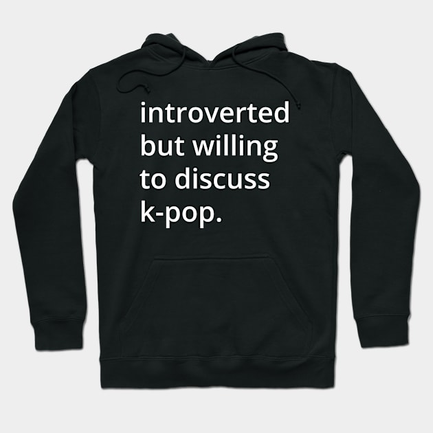 introverted but willing to discuss k-pop. Hoodie by MSA